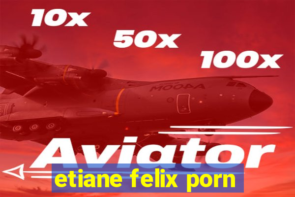 etiane felix porn